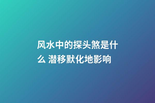风水中的探头煞是什么 潜移默化地影响